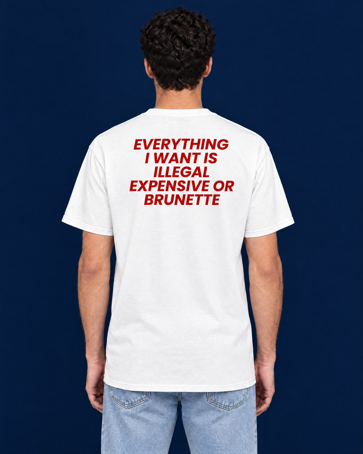 EVERYTHING I WANT IS ILLEGAL, EXPENSIVE OR BRUNETTE