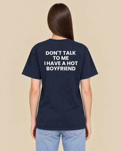 DON'T TALK TO ME, I HAVE A HOT BOYFRIEND