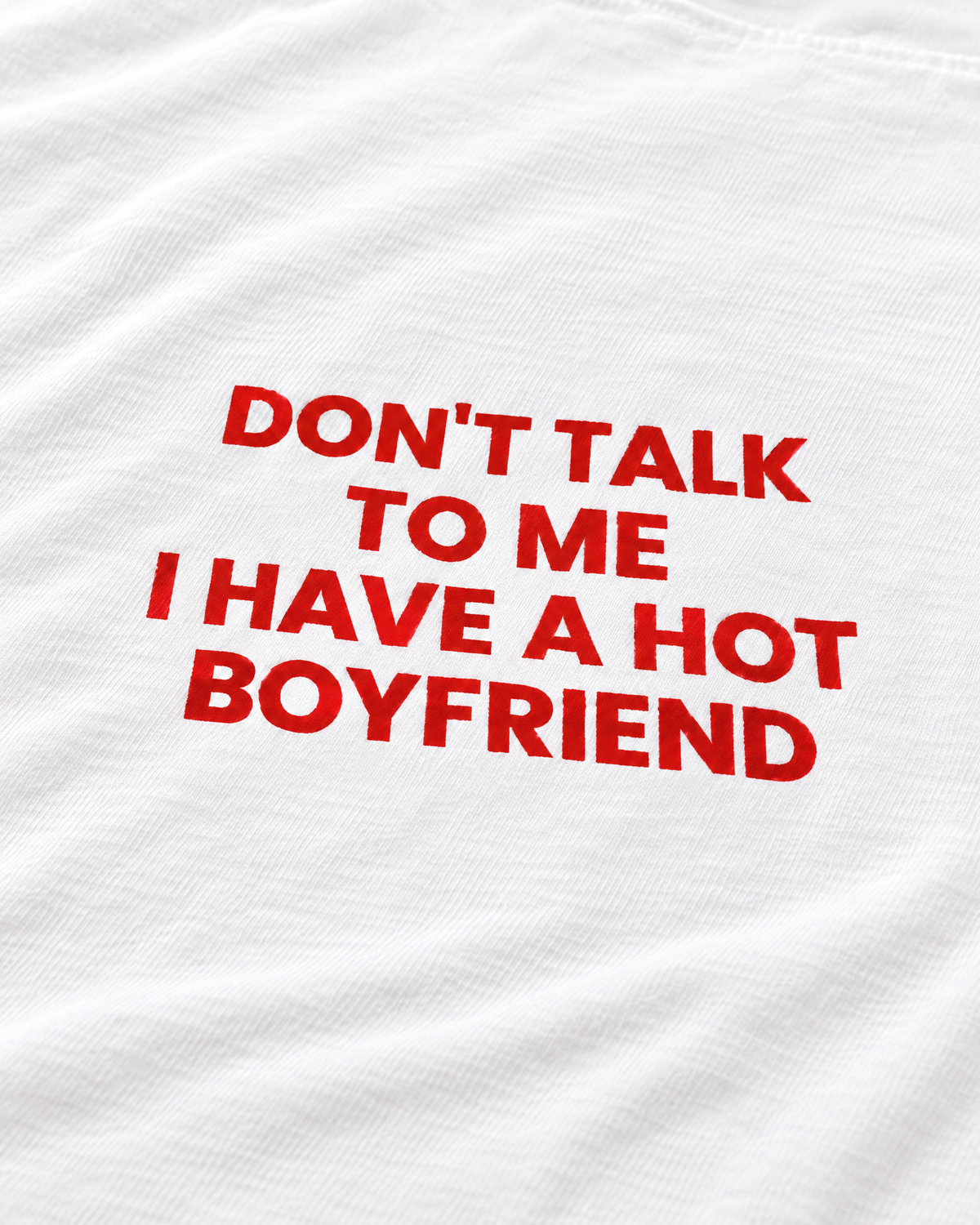 DON'T TALK TO ME, I HAVE A HOT BOYFRIEND