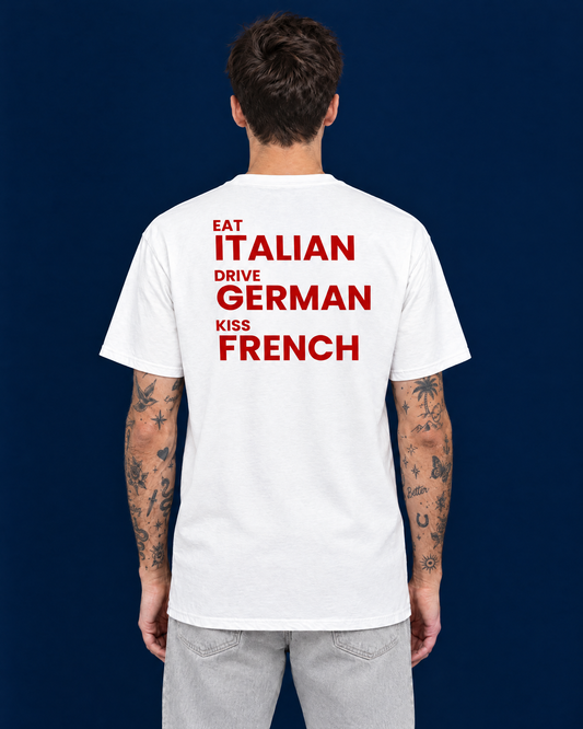 EAT ITALIAN, DRIVE GERMAN, KISS FRENCH
