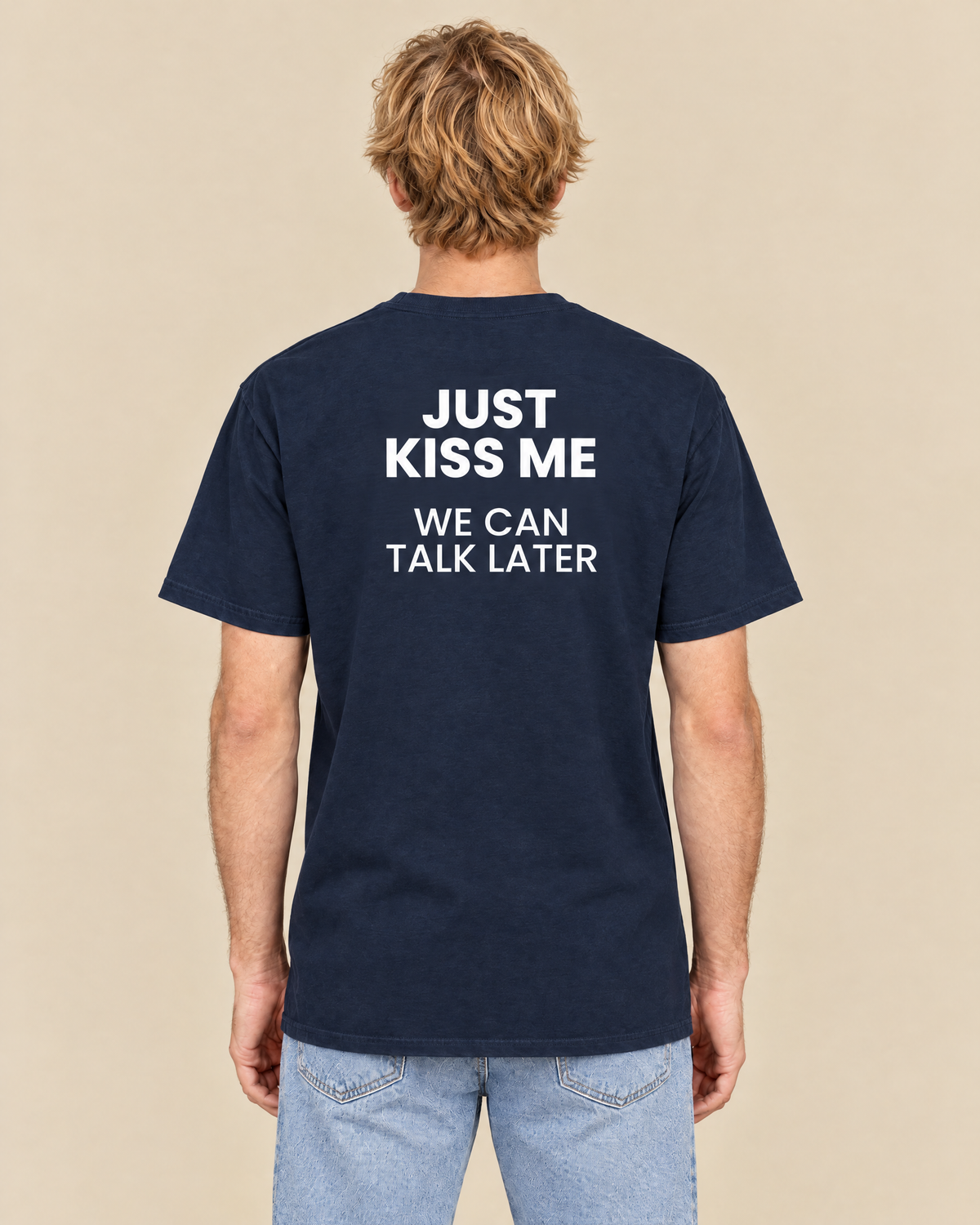 JUST KISS ME, WE CAN TALK LATER