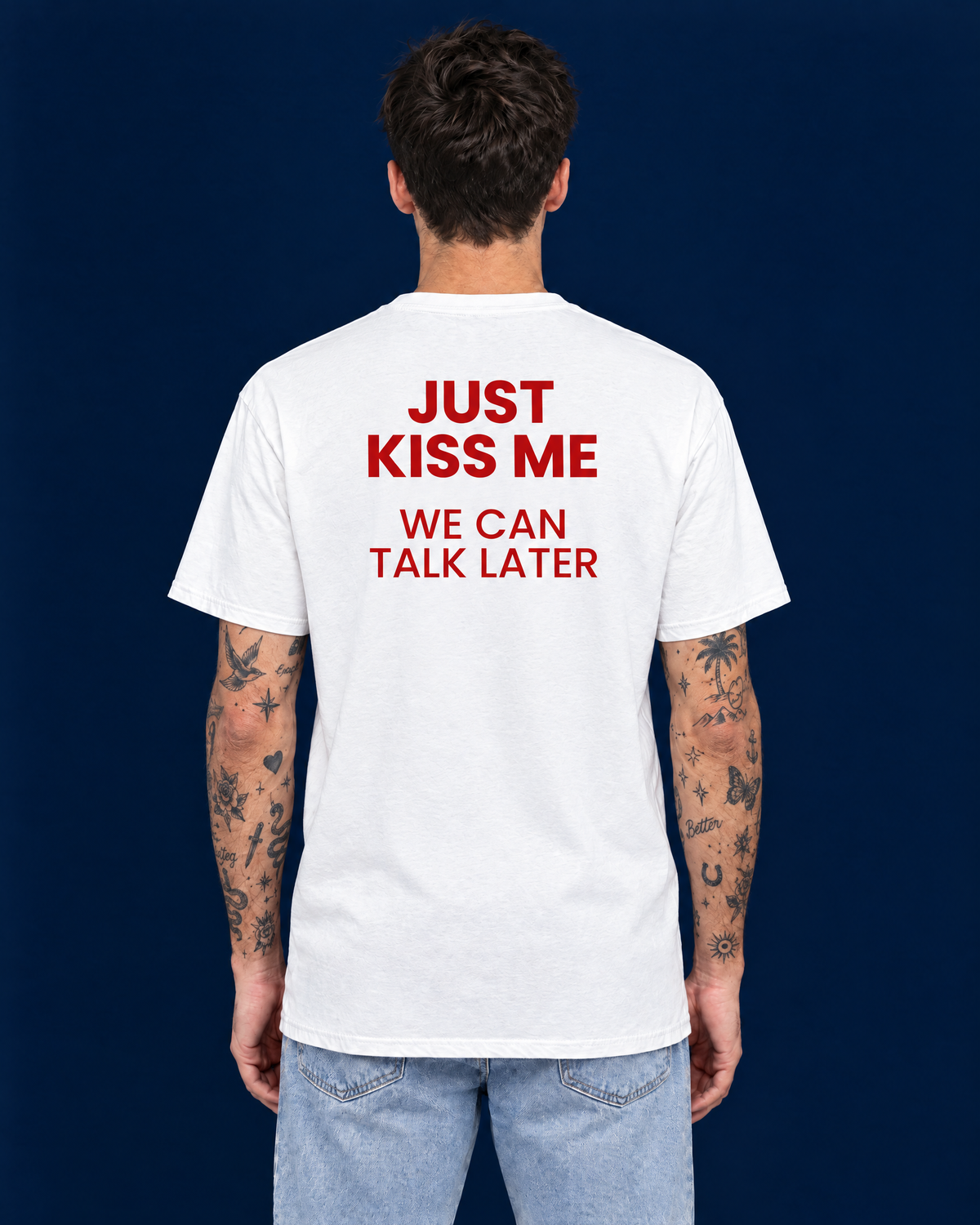 JUST KISS ME, WE CAN TALK LATER