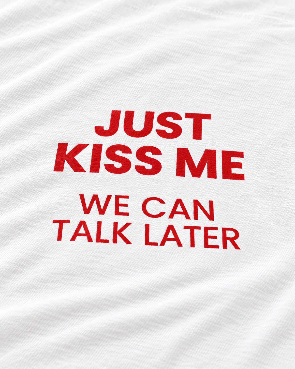 JUST KISS ME, WE CAN TALK LATER