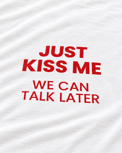 JUST KISS ME, WE CAN TALK LATER