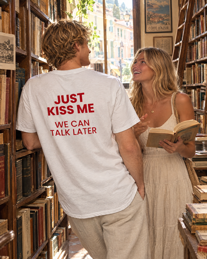 JUST KISS ME, WE CAN TALK LATER