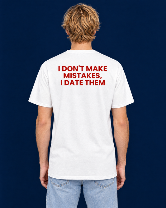 I DON'T MAKE MISTAKES I DATE THEM