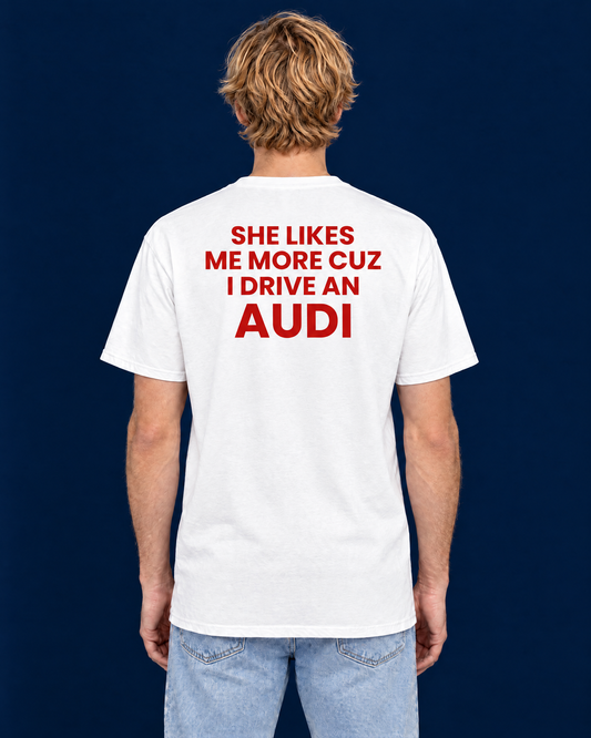 SHE LIKES ME MORE CUZ I DRIVE AN AUDI
